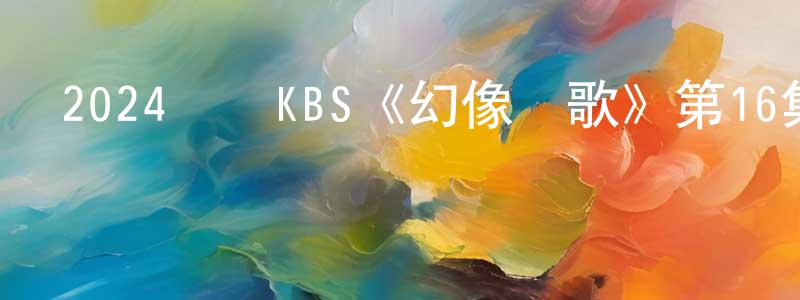 薄麗娜的個人主頁,2024韓國KBS《幻像戀歌》第16集[韓語中字]迅雷下載_深夜電影